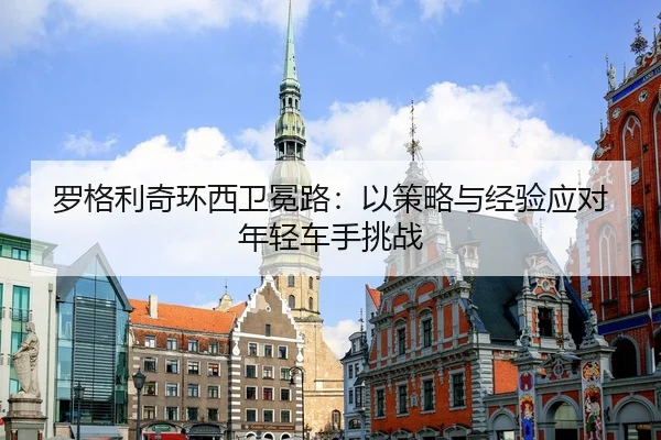罗格利奇环西卫冕路：以策略与经验应对年轻车手挑战